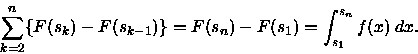 \begin{displaymath}
\sum_{k=2}^n \{ F (s_k) - F(s_{k-1})\} = F(s_n) - F (s_1) =

\int_{s_1}^{s_n} f(x) \;dx.
\end{displaymath}